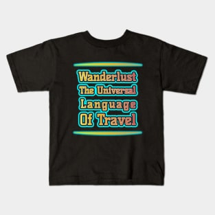 Wanderlust: Travel's Universal Language Kids T-Shirt